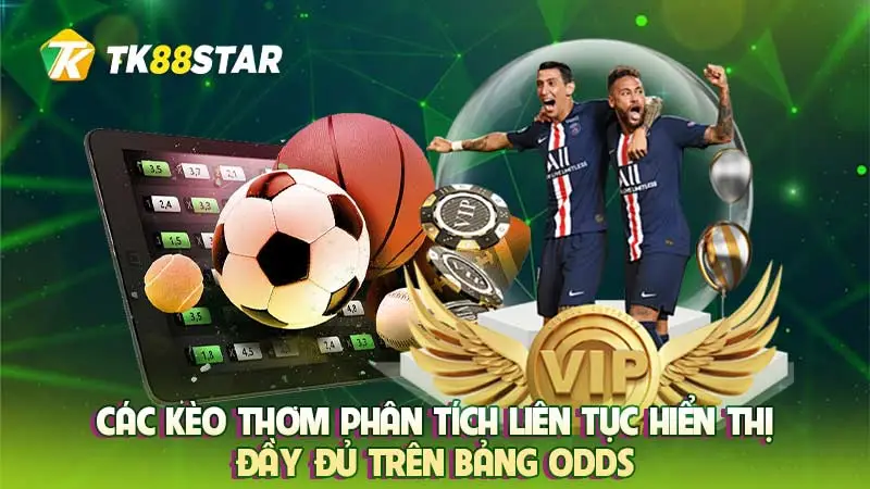 Các kèo thơm phân tích liên tục hiển thị đầy đủ trên bảng Odds