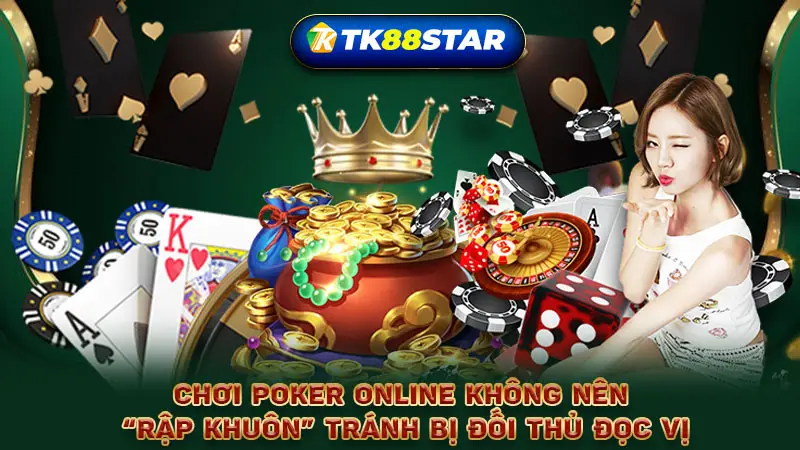 Chơi Poker online không nên “rập khuôn” tránh bị đối thủ đọc vị