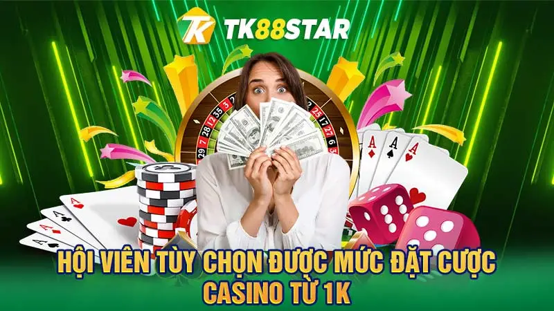 Hội viên tùy chọn được mức đặt cược casino từ 1K