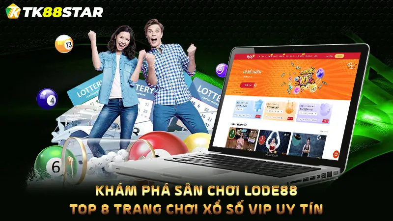 Khám phá sân chơi LODE88 - Top 8 trang chơi xổ số vip uy tín