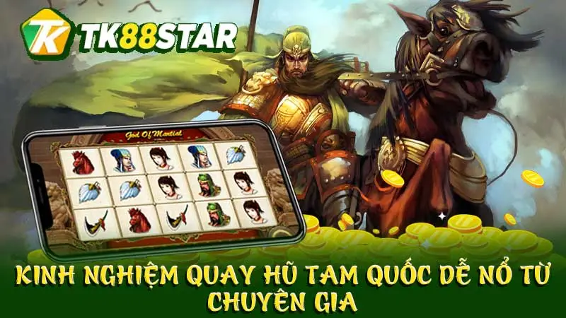 Kinh nghiệm quay hũ tam quốc  dễ nổ từ chuyên gia