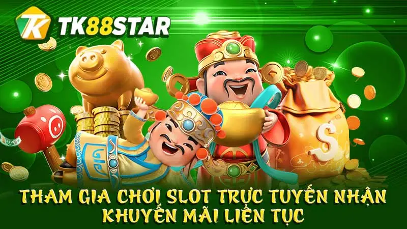 Tham gia chơi slot trực tuyến nhận khuyến mãi liên tục