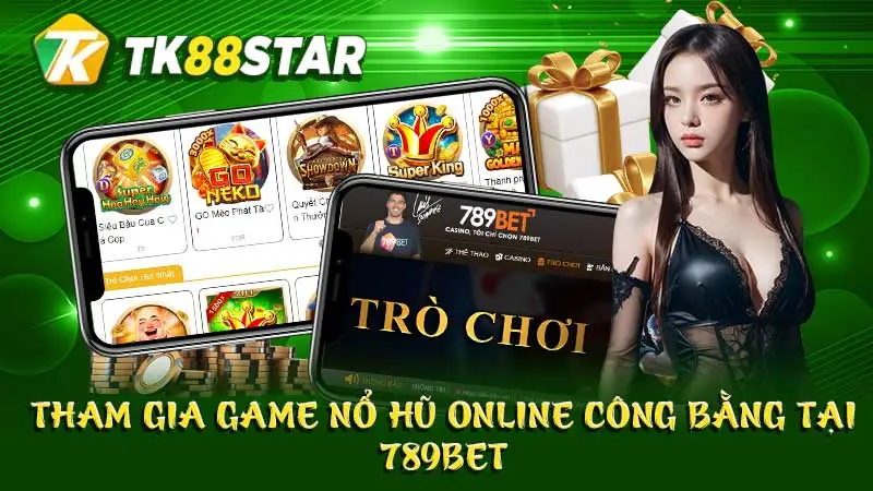 Tham gia game nổ hũ online công bằng tại 789Bet