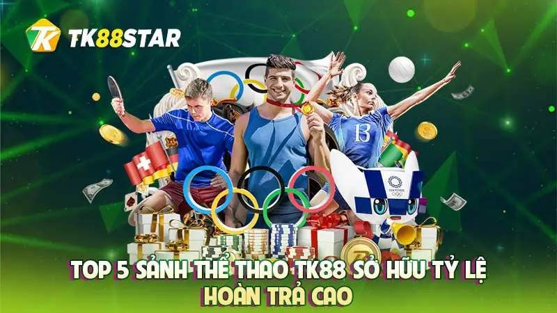 Top 5 sảnh thể thao TK88 sở hữu tỷ lệ hoàn trả cao