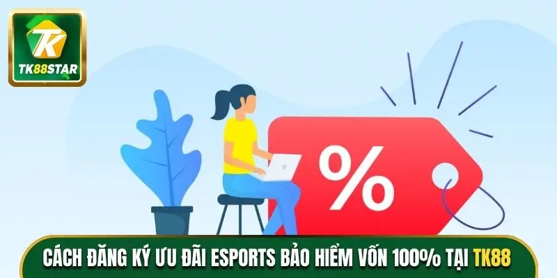 Cách đăng ký ưu đãi Esports bảo hiểm vốn 100% tại TK88